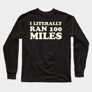 I Literally Ran 100 Miles Ultrarunner Gift Long Sleeve T-Shirt